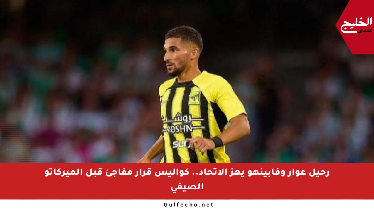 رحيل عوار وفابينهو يهز الاتحاد.. كواليس قرار مفاجئ قبل الميركاتو الصيفي